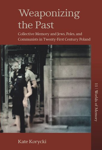 Weaponizing the Past: Collective Memory and Jews, Poles, and Communists in Twenty-First Century Poland (PDF/EPUB Version)
