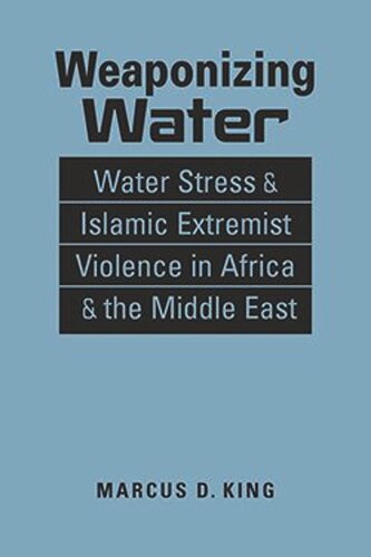 Weaponizing Water: Water Stress and Islamic Extremist Violence in Africa and the Middle East (PDF/EPUB Version)
