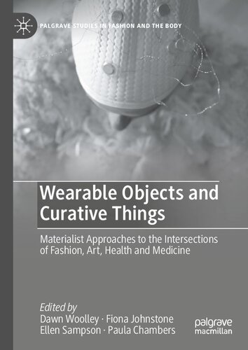Wearable Objects and Curative Things: Materialist Approaches to the Intersections of Fashion, Art, Health and Medicine (PDF/EPUB Version)
