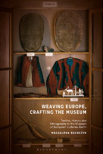 Weaving Europe, Crafting the Museum: Textiles, History and Ethnography at the Museum of European Cultures, Berlin (PDF/EPUB Version)
