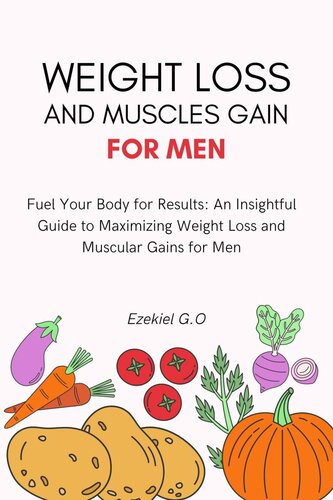 Weight Loss and Muscles Gain for Men: "Fuel Your Body for Results (PDF/EPUB Version)
