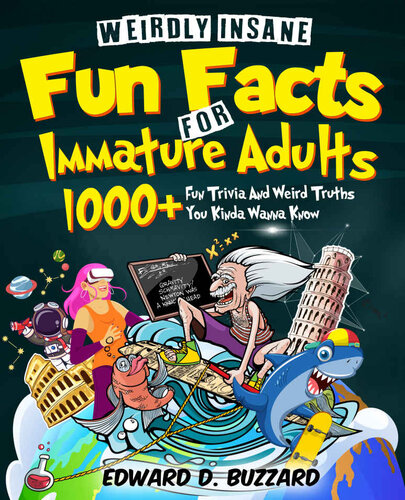 Weirdly Insane Fun Facts For Immature Adults: 1000+ Fun Trivia And Weird Truths You Kinda Wanna Know (PDF/EPUB Version)
