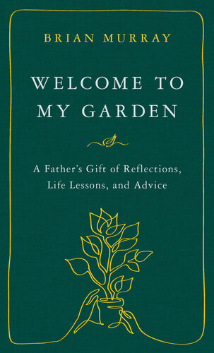 Welcome to My Garden: A Father’s Gift of Reflections, Life Lessons, and Advice (PDF/EPUB Version)
