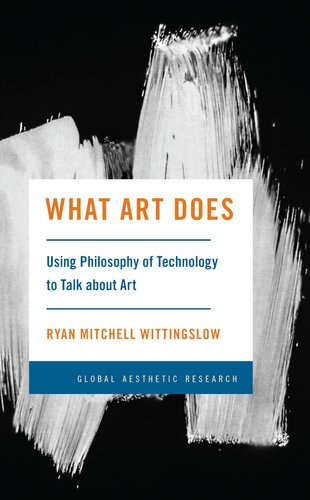 What Art Does: Using Philosophy of Technology to Talk about Art (Global Aesthetic Research) (PDF/EPUB Version)
