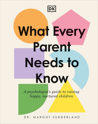 What Every Parent Needs to Know: A Psychologist's Guide to Raising Happy, Nurtured Children (PDF/EPUB Version)
