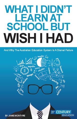 WHAT I DIDN'T LEARN AT SCHOOL BUT WISH I HAD ( November 2014 edition) : And why Education System Is A Dismal Failure (PDF/EPUB Version)
