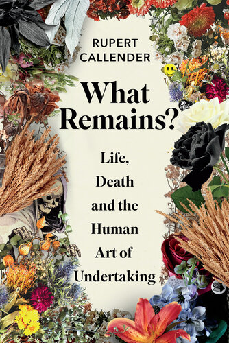 What Remains?: Life, Death, Ritual and the Human Art of Undertaking (PDF/EPUB Version)
