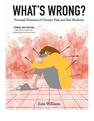 What's Wrong - Personal Histories of Chronic Pain and Bad Medicine (January 23, 2024)_(1419747347)_(Harry N. Abrams).pdf (PDF/EPUB Version)