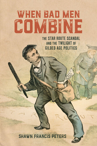When Bad Men Combine: The Star Route Scandal and the Twilight of Gilded Age Politics (PDF/EPUB Version)
