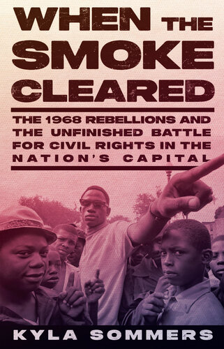 When the Smoke Cleared: The 1968 Rebellions and the Unfinished Battle for Civil Rights in the Nation's Capital (PDF/EPUB Version)
