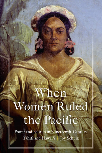 When Women Ruled the Pacific: Power and Politics in Nineteenth-Century Tahiti and Hawai‘i (PDF/EPUB Version)
