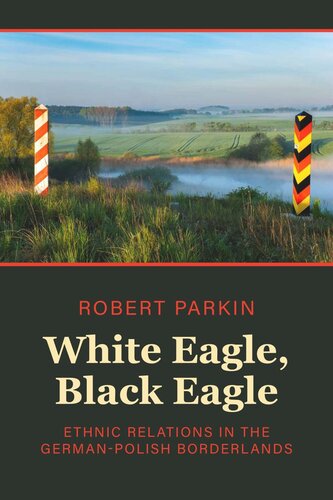 White Eagle, Black Eagle: Ethnic Relations in the German-Polish Borderlands (PDF/EPUB Version)
