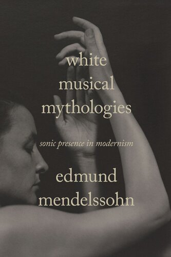 White Musical Mythologies: Sonic Presence in Modernism (PDF/EPUB Version)

