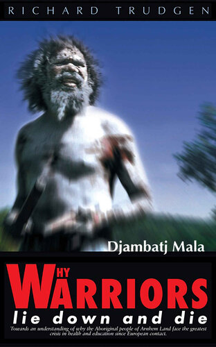 Why Warriors Lie Down and Die: Towards an understanding of why the Aboriginal people of Arnhem Land face the greatest crisis in health and education since European contact (PDF/EPUB Version)
