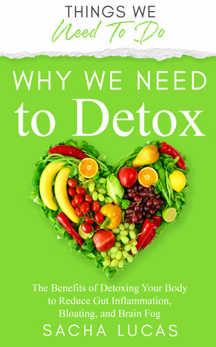 Why We Need To Detox: The Benefits of Detoxing Your Body to Reduce Gut Inflammation, Bloating, and Brain Fog (Things We Need To Do) (PDF/EPUB Version)
