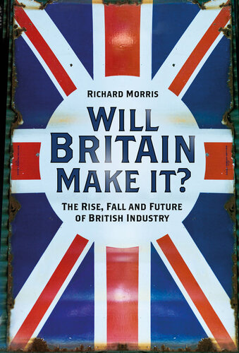 Will Britain Make it?: the Rise, Fall and Future of British Industry (PDF/EPUB Version)
