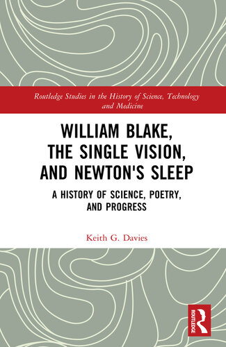 William Blake, the Single Vision, and Newton's Sleep: A History of Science, Poetry, and Progress (Routledge Studies in the History of Science, Technology and Medicine) (PDF/EPUB Version)
