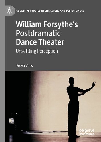 William Forsythe’s Postdramatic Dance Theater: Unsettling Perception (Cognitive Studies in Literature and Performance) (PDF/EPUB Version)
