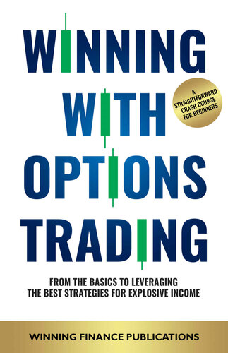 Winning With Options Trading: From The Basics To Leveraging The Best Strategies For Explosive Income — A Straightforward Crash Course For Beginners (PDF/EPUB Version)
