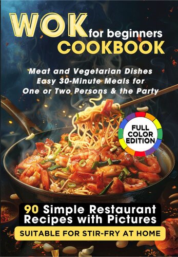 WOK Cookbook for Beginners: 90 Simple Restaurant Recipes with Pictures Suitable for Stir-Fry at Home. Meat and Vegetarian Dishes, Easy 30-Minute Meals for One or Two Persons & the Party (PDF/EPUB Version)