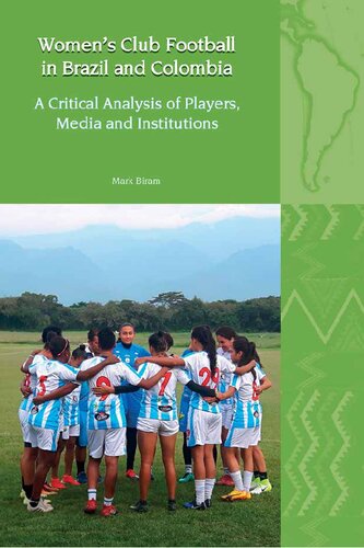 Women's Club Football in Brazil and Colombia: A Critical Analysis of Players, Media and Institutions (Liverpool Latin American Studies LUP) (PDF/EPUB Version)