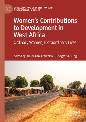 Women’s Contributions to Development in West Africa: Ordinary Women, Extraordinary Lives (Globalization, Urbanization and Development in Africa) (PDF/EPUB Version)
