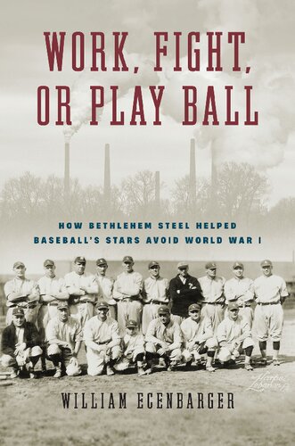 Work, Fight, or Play Ball: How Bethlehem Steel Helped Baseball's Stars Avoid World War I (PDF/EPUB Version)