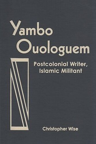 Yambo Ouologuem: Postcolonial Writer, Islamic Militant (PDF/EPUB Version)
