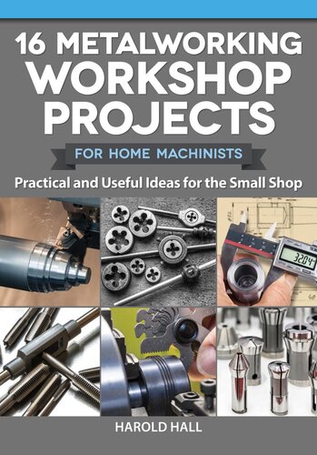 16 Metalworking Workshop Projects for Home Machinists: Practical & Useful Ideas for the Small Shop (Fox Chapel Publishing) Unique Designs - Auxiliary Workbench, Tap Holders, Lathe Backstop, and More (PDF/EPUB Version)