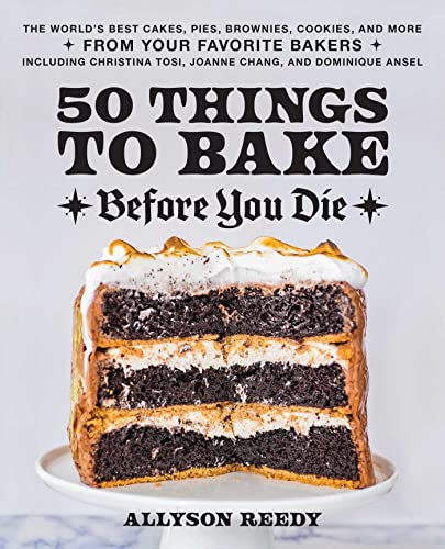 50 Things to Bake Before You Die: The World's Best Cakes, Pies, Brownies, Cookies, and More from Your Favorite Bakers, Including Christina Tosi, Joanne Chang, and Dominique Ansel (PDF/EPUB Version)