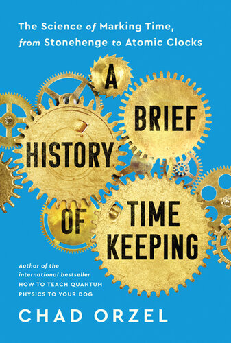 A Brief History of Timekeeping: The Science of Marking Time, from Stonehenge to Atomic Clocks (PDF/EPUB Version)