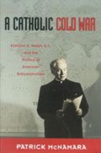 A Catholic Cold War: Edmund A. Walsh, S.J., and the Politics of American Anticommunism (PDF/EPUB Version)