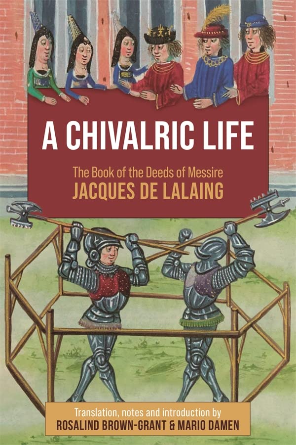 A Chivalric Life: The Book of the Deeds of Messire Jacques de Lalaing (PDF/EPUB Version)