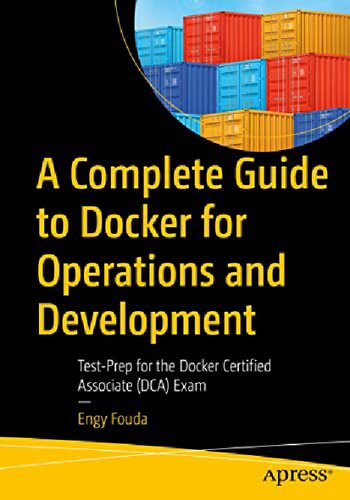 A complete guide to Docker for operations and development : test-prep for the Docker Certified Associate (DCA) exam (PDF/EPUB Version)