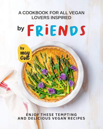 A Cookbook for All Vegan Lovers Inspired by Friends: Enjoy These Tempting and Delicious Vegan Recipes (PDF/EPUB Version)
