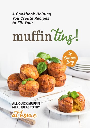 A Cookbook Helping You Create Recipes to Fill Your Muffin Tins!: All Quick Muffin Meal Ideas to Try at Home (PDF/EPUB Version)
