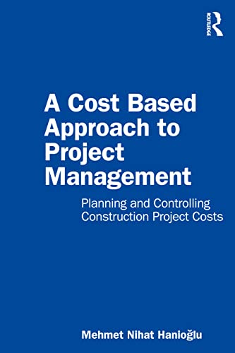A Cost Based Approach to Project Management: Planning and Controlling Construction Project Costs (PDF/EPUB Version)