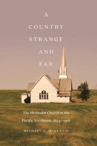 A Country Strange and Far: The Methodist Church in the Pacific Northwest, 1834–1918 (PDF/EPUB Version)