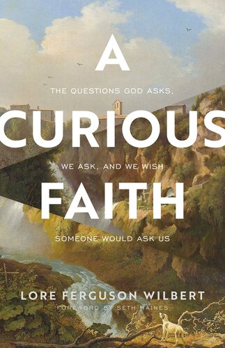 A Curious Faith: The Questions God Asks, We Ask, and We Wish Someone Would Ask Us (PDF/EPUB Version)