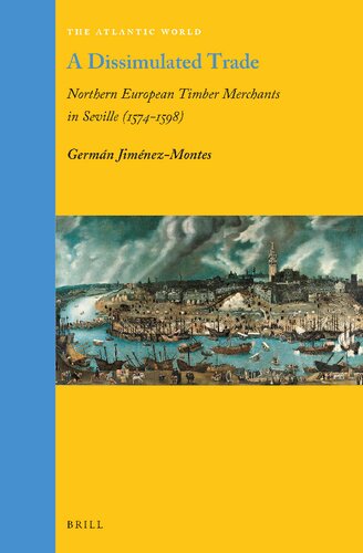 A Dissimulated Trade Northern European Timber Merchants in Seville (1574–1598) (PDF/EPUB Version)