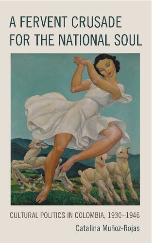 A Fervent Crusade for the National Soul: Cultural Politics in Colombia, 1930–1946 (PDF/EPUB Version)