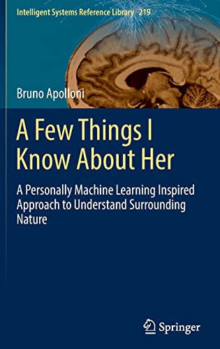 A Few Things I Know About Her: A Personally Machine Learning Inspired Approach to Understand Surrounding Nature (Intelligent Systems Reference Library, 219) (PDF/EPUB Version)