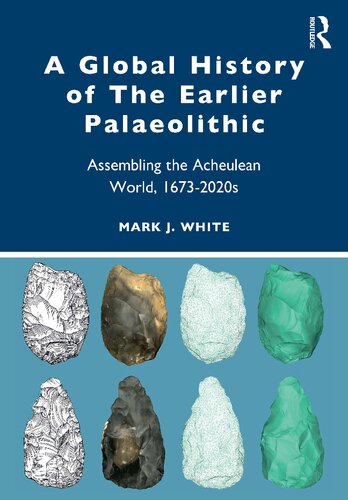 A Global History of The Earlier Palaeolithic Assembling the Acheulean World, 1673–2020s (PDF/EPUB Version)