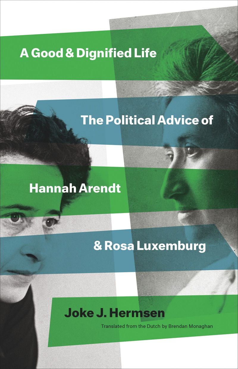 A Good and Dignified Life: The Political Advice of Hannah Arendt and Rosa Luxemburg (PDF/EPUB Version)