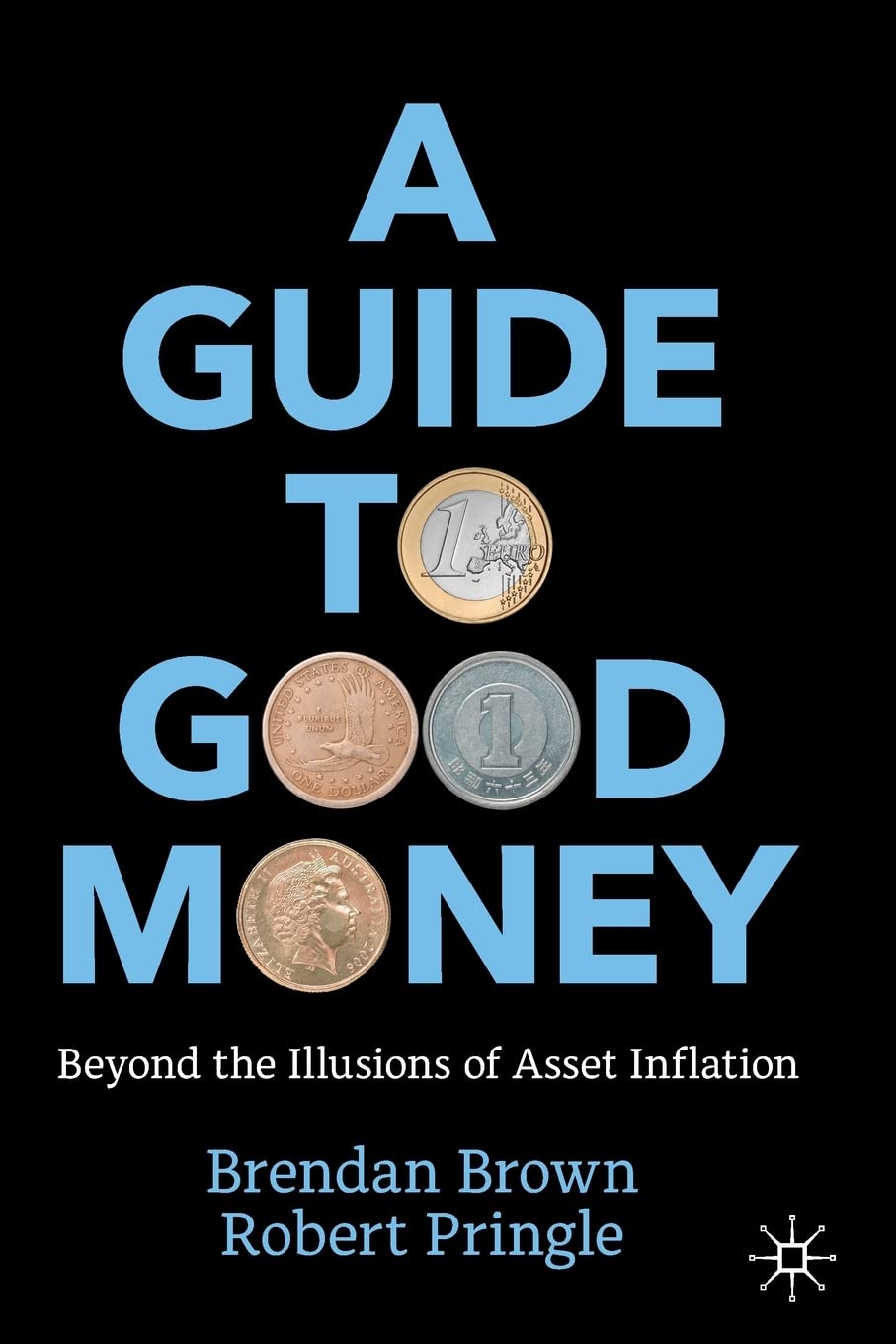 A Guide to Good Money: Beyond the Illusions of Asset Inflation (PDF/EPUB Version)