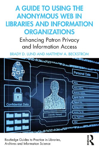 A Guide to Using the Anonymous Web in Libraries and Information Organizations: Enhancing Patron Privacy and Information Access (Routledge Guides to ... Libraries, Archives and Information Science) (PDF/EPUB Version)