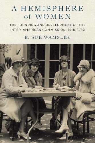 A Hemisphere of Women: The Founding and Development of the Inter-American Commission, 1915–1939 (PDF/EPUB Version)