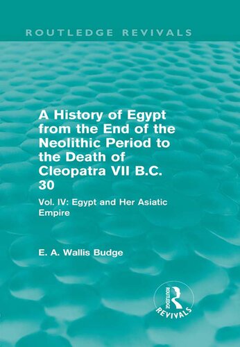 A History of Egypt From the End of the Neolithic Period to the Death of Cleopatra VII B.C. 30 (Routledge Revivals) Vol. IV Egypt and Her Asiatic Empire (PDF/EPUB Version)