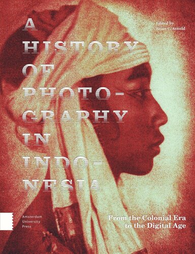 A History of Photography in Indonesia: From the Colonial Era to the Digital Age (PDF/EPUB Version)