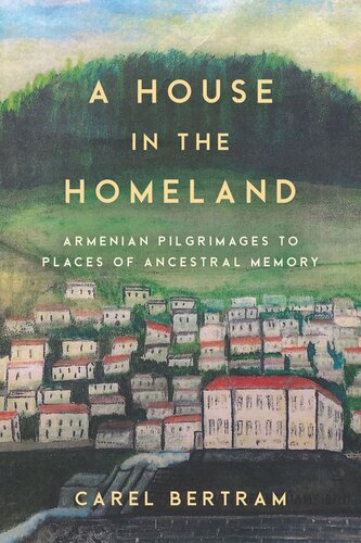 A House in the Homeland: Armenian Pilgrimages to Places of Ancestral Memory (PDF/EPUB Version)